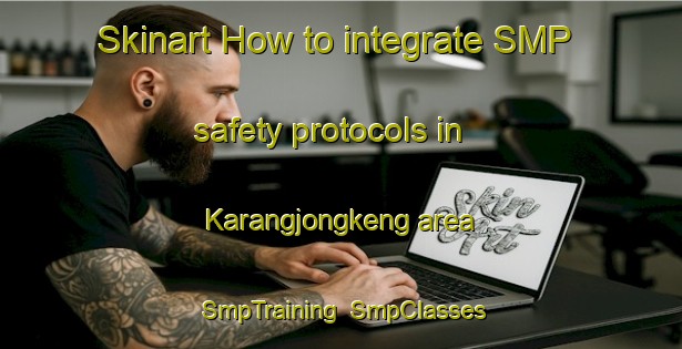 Skinart How to integrate SMP safety protocols in Karangjongkeng area | SmpTraining | SmpClasses | SkinartTraining-Indonesia