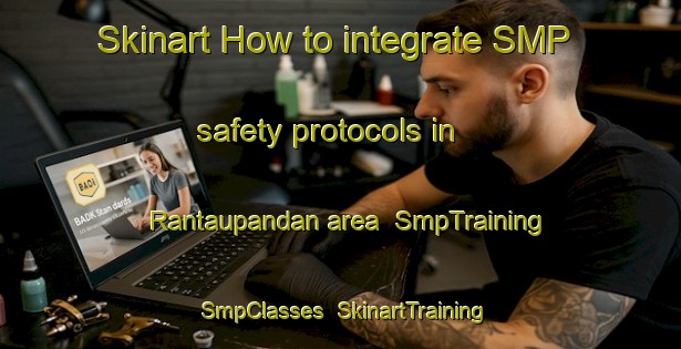 Skinart How to integrate SMP safety protocols in Rantaupandan area | SmpTraining | SmpClasses | SkinartTraining-Indonesia