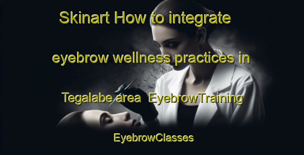 Skinart How to integrate eyebrow wellness practices in Tegalabe area | EyebrowTraining | EyebrowClasses | SkinartTraining-Indonesia