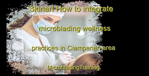 Skinart How to integrate microblading wellness practices in Ciampanan area | #MicrobladingTraining #MicrobladingClasses #SkinartTraining-Indonesia