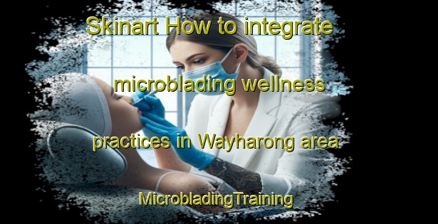 Skinart How to integrate microblading wellness practices in Wayharong area | #MicrobladingTraining #MicrobladingClasses #SkinartTraining-Indonesia