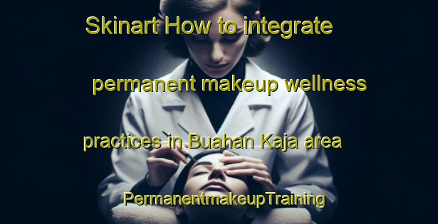 Skinart How to integrate permanent makeup wellness practices in Buahan Kaja area | PermanentmakeupTraining | PermanentmakeupClasses | SkinartTraining-Indonesia