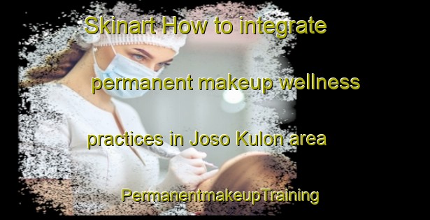 Skinart How to integrate permanent makeup wellness practices in Joso Kulon area | PermanentmakeupTraining | PermanentmakeupClasses | SkinartTraining-Indonesia