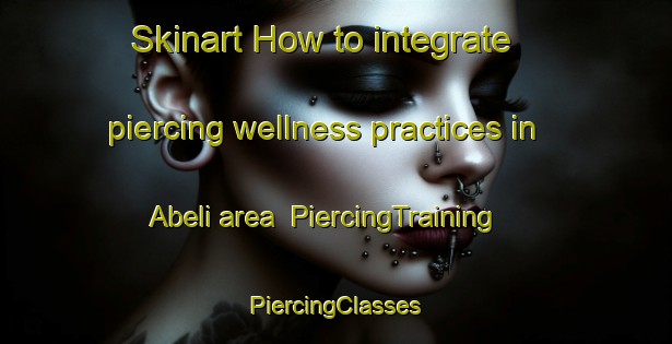 Skinart How to integrate piercing wellness practices in Abeli area | #PiercingTraining #PiercingClasses #SkinartTraining-Indonesia