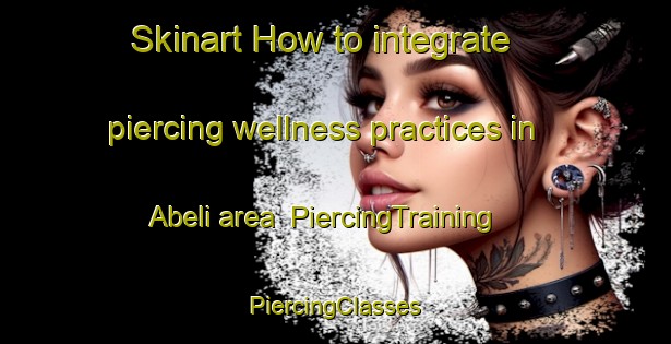 Skinart How to integrate piercing wellness practices in Abeli area | #PiercingTraining #PiercingClasses #SkinartTraining-Indonesia