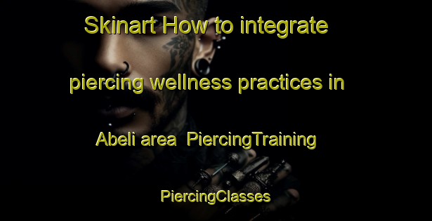 Skinart How to integrate piercing wellness practices in Abeli area | #PiercingTraining #PiercingClasses #SkinartTraining-Indonesia