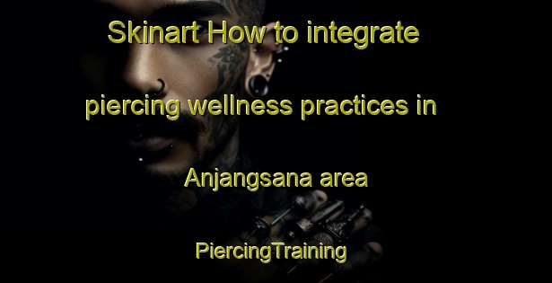 Skinart How to integrate piercing wellness practices in Anjangsana area | #PiercingTraining #PiercingClasses #SkinartTraining-Indonesia