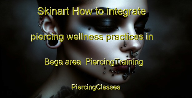 Skinart How to integrate piercing wellness practices in Bega area | #PiercingTraining #PiercingClasses #SkinartTraining-Indonesia