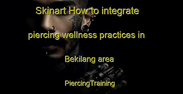 Skinart How to integrate piercing wellness practices in Bekilang area | #PiercingTraining #PiercingClasses #SkinartTraining-Indonesia