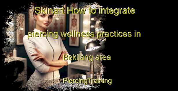 Skinart How to integrate piercing wellness practices in Bekilang area | #PiercingTraining #PiercingClasses #SkinartTraining-Indonesia