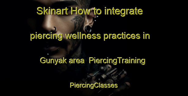 Skinart How to integrate piercing wellness practices in Gunyak area | #PiercingTraining #PiercingClasses #SkinartTraining-Indonesia