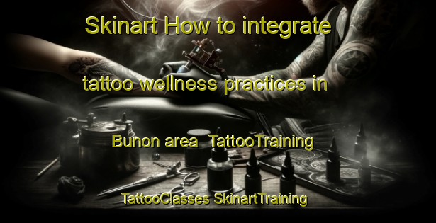 Skinart How to integrate tattoo wellness practices in Bunon area | #TattooTraining #TattooClasses #SkinartTraining-Indonesia