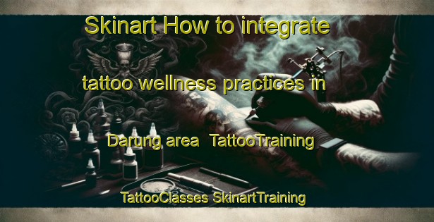 Skinart How to integrate tattoo wellness practices in Darung area | #TattooTraining #TattooClasses #SkinartTraining-Indonesia