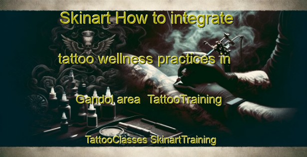 Skinart How to integrate tattoo wellness practices in Gandol area | #TattooTraining #TattooClasses #SkinartTraining-Indonesia