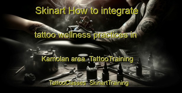 Skinart How to integrate tattoo wellness practices in Kamolan area | TattooTraining | TattooClasses | SkinartTraining-Indonesia