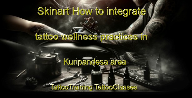 Skinart How to integrate tattoo wellness practices in Kuripandesa area | #TattooTraining #TattooClasses #SkinartTraining-Indonesia