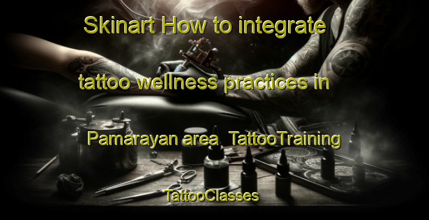 Skinart How to integrate tattoo wellness practices in Pamarayan area | TattooTraining | TattooClasses | SkinartTraining-Indonesia