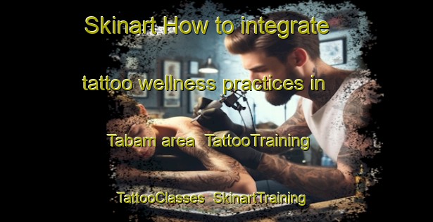 Skinart How to integrate tattoo wellness practices in Tabam area | TattooTraining | TattooClasses | SkinartTraining-Indonesia