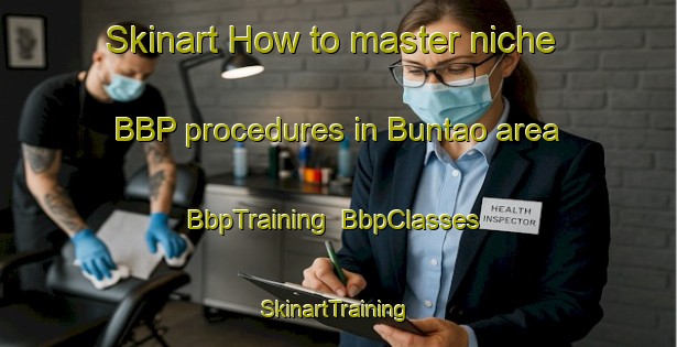 Skinart How to master niche BBP procedures in Buntao area | BbpTraining | BbpClasses | SkinartTraining-Indonesia