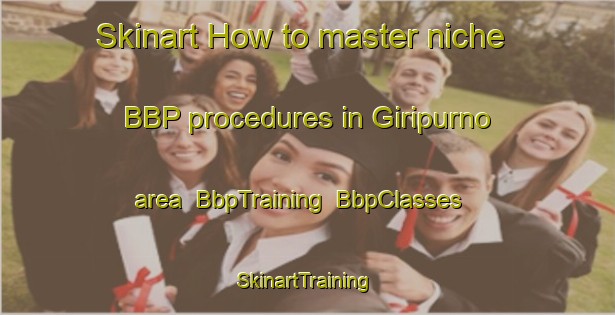 Skinart How to master niche BBP procedures in Giripurno area | BbpTraining | BbpClasses | SkinartTraining-Indonesia