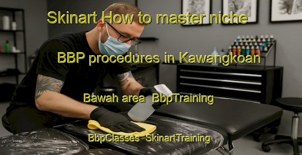 Skinart How to master niche BBP procedures in Kawangkoan Bawah area | BbpTraining | BbpClasses | SkinartTraining-Indonesia