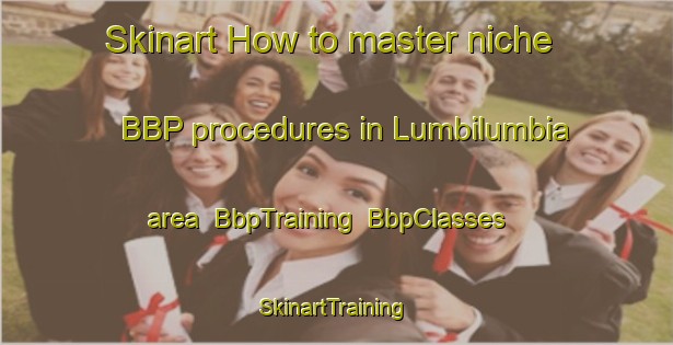 Skinart How to master niche BBP procedures in Lumbilumbia area | BbpTraining | BbpClasses | SkinartTraining-Indonesia