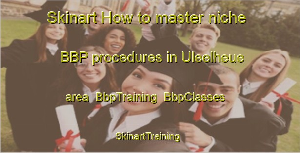 Skinart How to master niche BBP procedures in Uleelheue area | BbpTraining | BbpClasses | SkinartTraining-Indonesia
