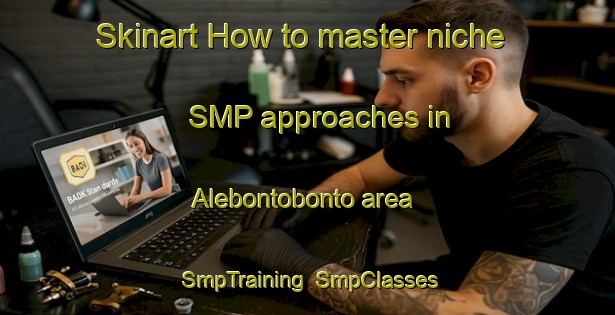Skinart How to master niche SMP approaches in Alebontobonto area | SmpTraining | SmpClasses | SkinartTraining-Indonesia