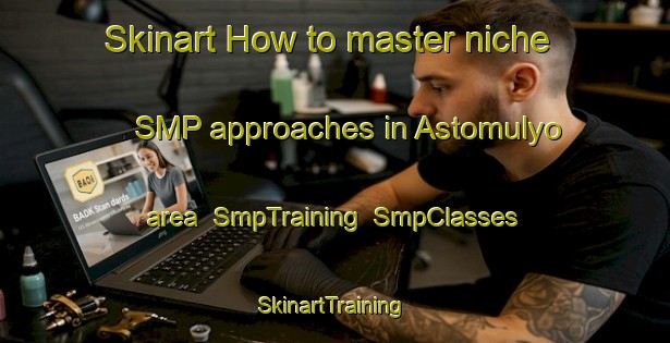 Skinart How to master niche SMP approaches in Astomulyo area | SmpTraining | SmpClasses | SkinartTraining-Indonesia