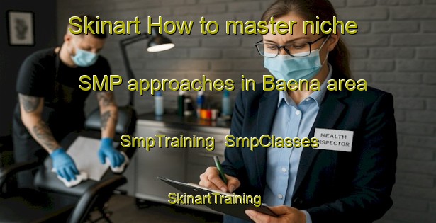 Skinart How to master niche SMP approaches in Baena area | SmpTraining | SmpClasses | SkinartTraining-Indonesia