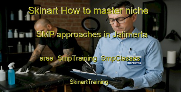 Skinart How to master niche SMP approaches in Jatimerta area | SmpTraining | SmpClasses | SkinartTraining-Indonesia