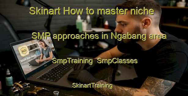 Skinart How to master niche SMP approaches in Ngabang area | SmpTraining | SmpClasses | SkinartTraining-Indonesia