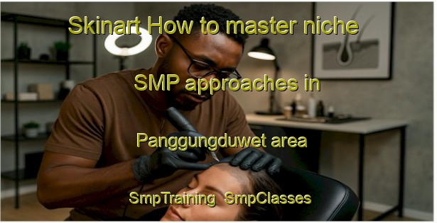 Skinart How to master niche SMP approaches in Panggungduwet area | SmpTraining | SmpClasses | SkinartTraining-Indonesia