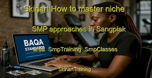 Skinart How to master niche SMP approaches in Sangpiak area | SmpTraining | SmpClasses | SkinartTraining-Indonesia