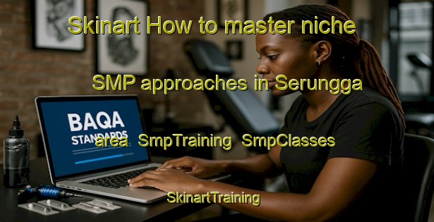 Skinart How to master niche SMP approaches in Serungga area | SmpTraining | SmpClasses | SkinartTraining-Indonesia