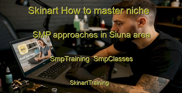 Skinart How to master niche SMP approaches in Siuna area | SmpTraining | SmpClasses | SkinartTraining-Indonesia