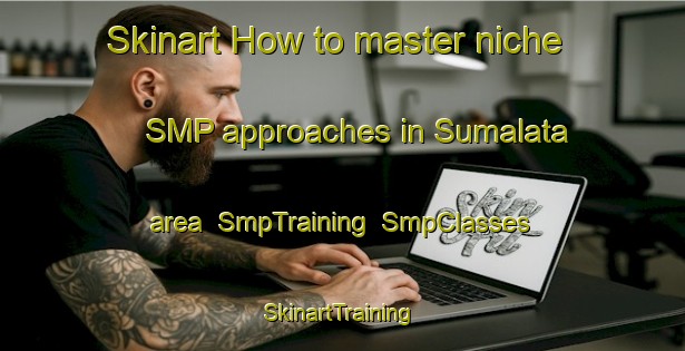 Skinart How to master niche SMP approaches in Sumalata area | SmpTraining | SmpClasses | SkinartTraining-Indonesia