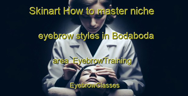 Skinart How to master niche eyebrow styles in Bodaboda area | EyebrowTraining | EyebrowClasses | SkinartTraining-Indonesia