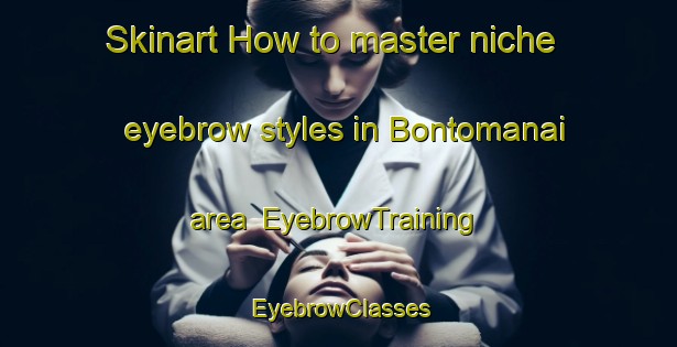 Skinart How to master niche eyebrow styles in Bontomanai area | EyebrowTraining | EyebrowClasses | SkinartTraining-Indonesia