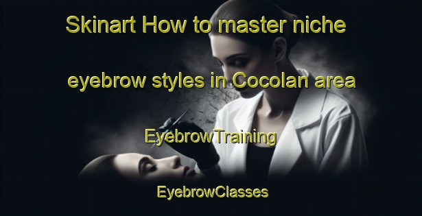 Skinart How to master niche eyebrow styles in Cocolan area | EyebrowTraining | EyebrowClasses | SkinartTraining-Indonesia