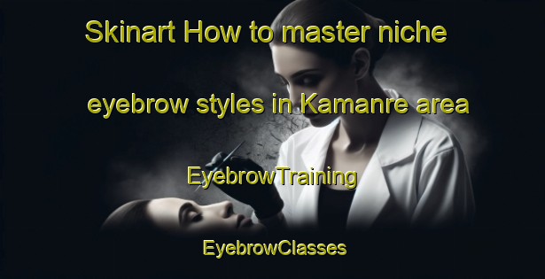 Skinart How to master niche eyebrow styles in Kamanre area | EyebrowTraining | EyebrowClasses | SkinartTraining-Indonesia