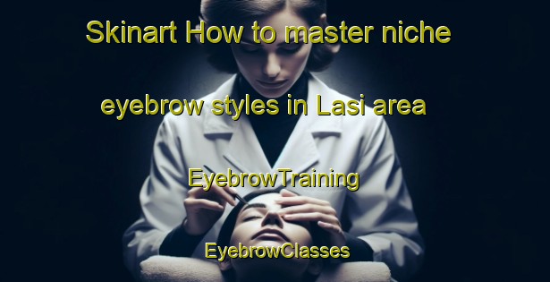 Skinart How to master niche eyebrow styles in Lasi area | EyebrowTraining | EyebrowClasses | SkinartTraining-Indonesia