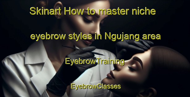 Skinart How to master niche eyebrow styles in Ngujang area | EyebrowTraining | EyebrowClasses | SkinartTraining-Indonesia