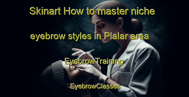 Skinart How to master niche eyebrow styles in Plalar area | EyebrowTraining | EyebrowClasses | SkinartTraining-Indonesia