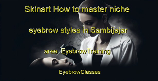 Skinart How to master niche eyebrow styles in Sambijajar area | EyebrowTraining | EyebrowClasses | SkinartTraining-Indonesia
