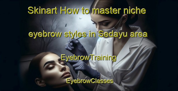 Skinart How to master niche eyebrow styles in Sedayu area | EyebrowTraining | EyebrowClasses | SkinartTraining-Indonesia