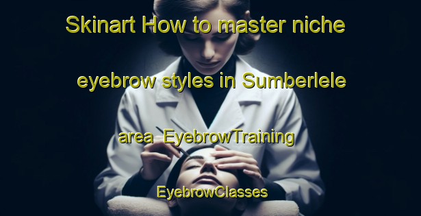 Skinart How to master niche eyebrow styles in Sumberlele area | EyebrowTraining | EyebrowClasses | SkinartTraining-Indonesia
