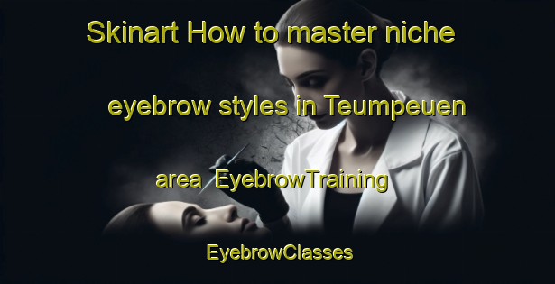 Skinart How to master niche eyebrow styles in Teumpeuen area | EyebrowTraining | EyebrowClasses | SkinartTraining-Indonesia