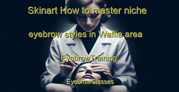 Skinart How to master niche eyebrow styles in Waflia area | EyebrowTraining | EyebrowClasses | SkinartTraining-Indonesia