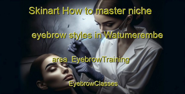 Skinart How to master niche eyebrow styles in Watumerembe area | EyebrowTraining | EyebrowClasses | SkinartTraining-Indonesia